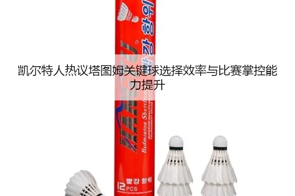 凯尔特人热议塔图姆关键球选择效率与比赛掌控能力提升
